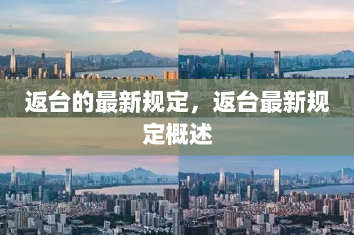 返臺的最新規(guī)定，返臺最新規(guī)定概述金華市寶吉環(huán)境技術有限公司