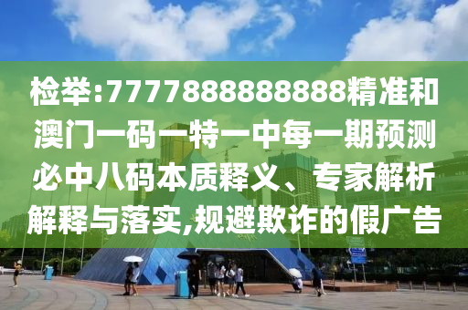 檢舉:7777888888888精準和澳門一碼一特一中每一期預測必中八碼本質釋義、專家解析解釋與落實,規(guī)避欺詐的假廣告金華市寶吉環(huán)境技術有限公司