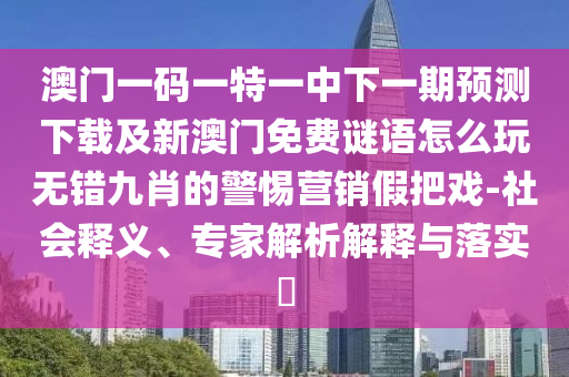 澳門(mén)一碼一特一中下一期預(yù)測(cè)下載及新澳門(mén)免費(fèi)謎語(yǔ)怎么玩無(wú)錯(cuò)九肖的警惕營(yíng)銷(xiāo)假把戲-社會(huì)釋義、專(zhuān)家解析解釋與落實(shí)?金華市寶吉環(huán)境技術(shù)有限公司