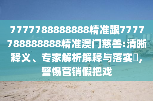 7777788888888精準(zhǔn)跟7777788888888精準(zhǔn)澳門慈善:清晰釋義、專家解析解釋與落實?,警惕營銷假把戲金華市寶吉環(huán)境技術(shù)有限公司