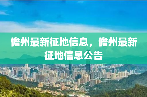 儋州最新征地信息，儋州最新征地信息公告金華市寶吉環(huán)境技術有限公司