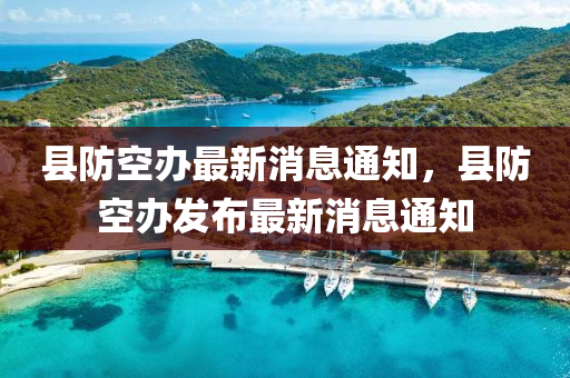 縣防空辦最新消息通知，縣防空辦發(fā)金華市寶吉環(huán)境技術(shù)有限公司布最新消息通知