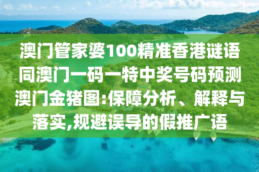 澳門管家婆100精準香港謎語同澳門一碼一特中獎號碼預測澳門金豬圖:保障分析、解釋與落實,規(guī)避誤導的假推廣語金華市寶吉環(huán)境技術有限公司