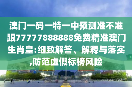 澳門一碼一特一中預(yù)測(cè)準(zhǔn)不準(zhǔn)跟77777888888免費(fèi)精準(zhǔn)澳門生肖皇:細(xì)致解答、解釋與金華市寶吉環(huán)境技術(shù)有限公司落實(shí),防范虛假標(biāo)榜風(fēng)險(xiǎn)