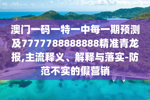 澳門一碼一特一中每一期預(yù)測(cè)及7777788888888精準(zhǔn)青龍報(bào),主流釋義、解釋與落實(shí)-防范不實(shí)的假營(yíng)銷金華市寶吉環(huán)境技術(shù)有限公司