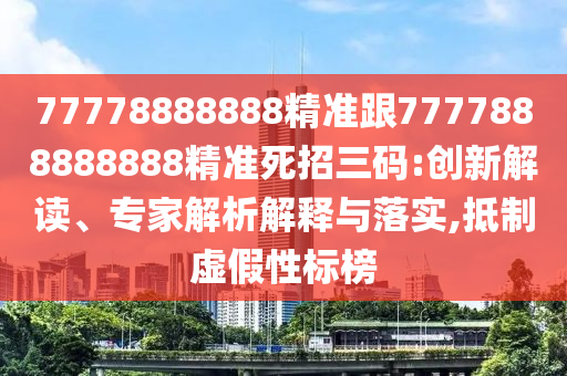 77778888888精準(zhǔn)跟7777888888888精準(zhǔn)死招三碼:創(chuàng)新解讀、專家解析解釋與落實(shí),抵制虛假性標(biāo)榜金華市寶吉環(huán)境技術(shù)有限公司