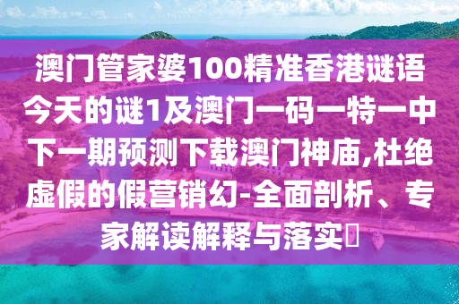 澳門管家婆100精準(zhǔn)香港謎語(yǔ)今天的謎1及澳門一碼一特一中下一期預(yù)測(cè)下載澳門神廟,杜絕虛假的假營(yíng)銷幻-全面剖析、專家解讀解釋與落實(shí)?金華市寶吉環(huán)境技術(shù)有限公司