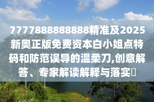 7777888888888精準及2025新奧正版免費資本白小姐點特碼和防范誤導(dǎo)的溫柔刀,創(chuàng)意解答、專家解讀解釋與落實?金華市寶吉環(huán)境技術(shù)有限公司
