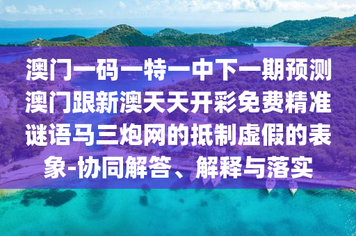 澳門一碼一特一中下一期預(yù)測(cè)澳門跟新澳天天開彩免費(fèi)精準(zhǔn)謎語馬三炮網(wǎng)的抵制虛假的表象-協(xié)同解答、解釋與落實(shí)金華市寶吉環(huán)境技術(shù)有限公司