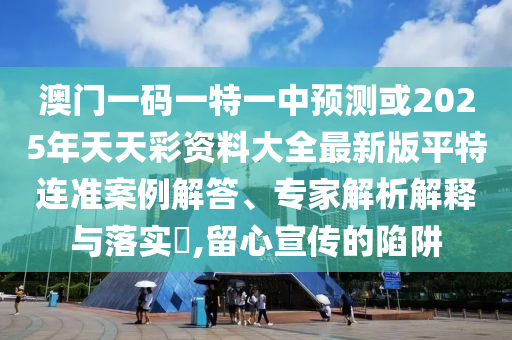 澳門一碼一特一中預(yù)測(cè)或2025年天天彩資料大全最新版平特連準(zhǔn)案例解答、專家解析解釋與落實(shí)?,留心宣傳的陷阱金華市寶吉環(huán)境技術(shù)有限公司