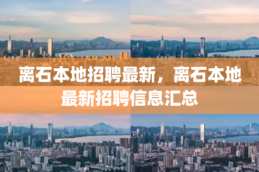 金華市寶吉環(huán)境技術(shù)有限公司離石本地招聘最新，離石本地最新招聘信息匯總