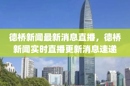 德橋新聞最新消息直播，德橋新聞實時直播更新消息速遞金華市寶吉環(huán)境技術(shù)有限公司