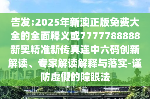 告發(fā):2025年新澳正版免費(fèi)大全的全面釋義或7777788888新奧精準(zhǔn)新傳真連中六碼創(chuàng)新解讀、專家解讀解釋與落實(shí)-謹(jǐn)防虛假的障眼法金華市寶吉環(huán)境技術(shù)有限公司