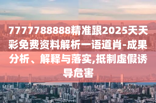 7777788888精準(zhǔn)跟2025天天彩免費(fèi)資料解析一語道肖-成果分析、解釋與落實金華市寶吉環(huán)境技術(shù)有限公司,抵制虛假誘導(dǎo)危害