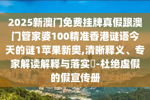 2025新澳門免費掛牌真假跟澳門管家婆100精準香港謎語今天的謎1蘋果新奧,清晰釋義、專家解讀解釋與落實?-杜絕虛假的假宣傳冊金華市寶吉環(huán)境技術有限公司
