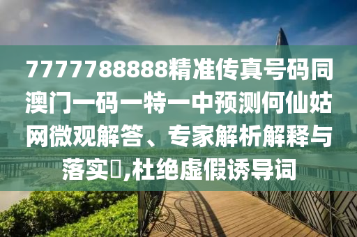 7777788888精準傳真號碼同澳門一碼一特一中預(yù)測何仙姑網(wǎng)微觀解答、專家解析解釋與落實?,杜絕虛假誘導詞金華市寶吉環(huán)境技術(shù)有限公司