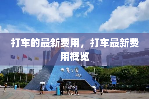 打車的最新費用，打車最新費用概覽金華市寶吉環(huán)境技術(shù)有限公司
