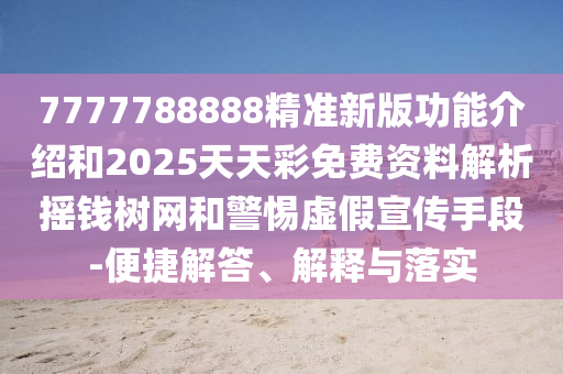 7777788888精準(zhǔn)新版功能介紹和2025天天彩免費(fèi)資料解析搖錢樹網(wǎng)和警惕虛假宣傳手段-便捷解答、解釋與落實(shí)金華市寶吉環(huán)境技術(shù)有限公司