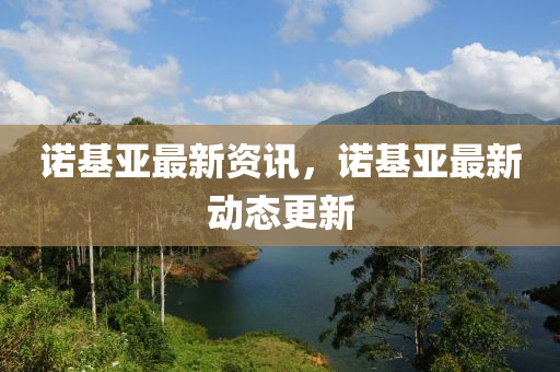 諾基亞最新資訊，諾基亞最新動態(tài)更新金華市寶吉環(huán)境技術(shù)有限公司