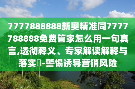 7777888888新奧精準(zhǔn)同7777788888免費(fèi)管家怎么用一句真言,透徹釋義、專家解讀解釋與落實(shí)?-警惕誘導(dǎo)營銷風(fēng)險(xiǎn)金華市寶吉環(huán)境技術(shù)有限公司
