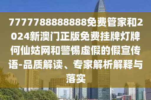 7777788888888免費(fèi)管家和2024新澳門(mén)正版免費(fèi)掛牌燈牌何仙姑網(wǎng)和金華市寶吉環(huán)境技術(shù)有限公司警惕虛假的假宣傳語(yǔ)-品質(zhì)解讀、專家解析解釋與落實(shí)