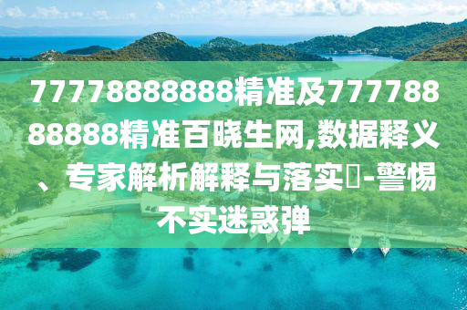 77778888888精準及77778888888精準百曉生網(wǎng),數(shù)據(jù)釋義、專家解析解釋與落實?-警惕不實迷惑彈金華市寶吉環(huán)境技術(shù)有限公司