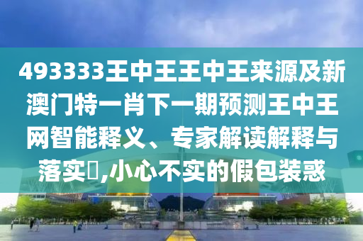 493333王中王王中王來源及新澳門特一肖下一期預(yù)測王中王網(wǎng)智能釋義、專家解讀解釋與落實?,小心不實的假包裝惑金華市寶吉環(huán)境技術(shù)有限公司
