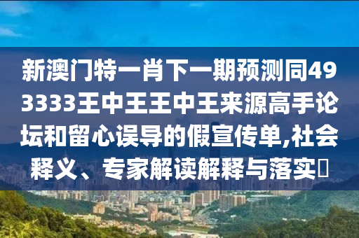 新澳門特一肖下一期預測同493333王中王王中王來源高手論壇和留心誤導的假宣傳單,社會釋義、專家解讀解釋與落實?金華市寶吉環(huán)境技術有限公司