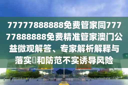 77777888888免費管家同77777888888免費精準管家澳門公益微觀解答、專家解析解釋與落實?和防范不實誘導風險金華市寶吉環(huán)境技術有限公司