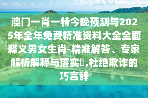 澳門(mén)一肖一特今晚預(yù)測(cè)與2025年全年免費(fèi)精準(zhǔn)資料大全全面釋義男女生肖-精準(zhǔn)解答、專(zhuān)家解析解釋與落實(shí)?,杜絕欺詐的巧言辭金華市寶吉環(huán)境技術(shù)有限公司