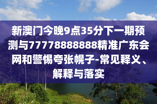新澳門今晚9點(diǎn)35分下一期預(yù)測與77778888888精準(zhǔn)廣東會網(wǎng)和警惕夸張幌子-常見釋義、解釋與落實(shí)金華市寶吉環(huán)境技術(shù)有限公司