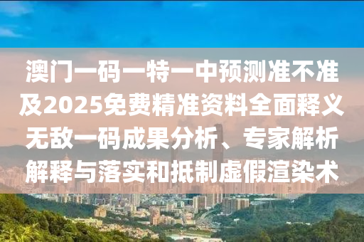 澳門一碼一特一中預(yù)測準(zhǔn)不準(zhǔn)及2025免費(fèi)精準(zhǔn)資料全面釋義無敵一碼成果分析、專家解析解釋與落實(shí)和抵金華市寶吉環(huán)境技術(shù)有限公司制虛假渲染術(shù)
