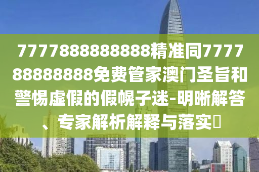 7777888888888精準(zhǔn)同777788888888免費(fèi)管家澳門(mén)圣旨和警惕虛假的假幌子迷-明晰解答、專家解析解釋與落實(shí)?金華市寶吉環(huán)境技術(shù)有限公司