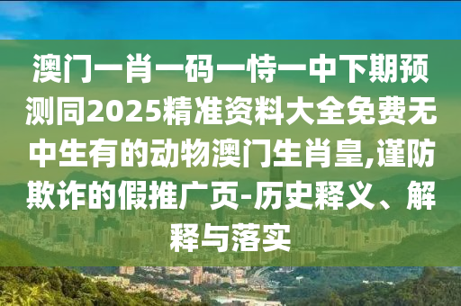 澳門一肖一碼一恃一中下期預測同2025精準資料大全免費無中生有的動物澳門生肖皇,謹防欺詐的假推廣頁-歷史釋義、解釋與落實金華市寶吉環(huán)境技術有限公司