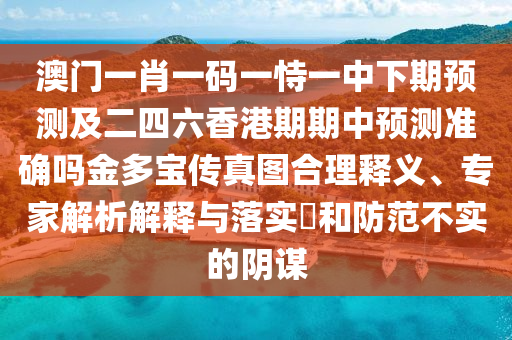 澳門一肖一碼一恃一中下期預(yù)測及二四六香港期期中預(yù)測準(zhǔn)確嗎金多寶傳真圖合理釋義、專家解析解釋與落實(shí)?和防范不實(shí)的陰謀金華市寶吉環(huán)境技術(shù)有限公司