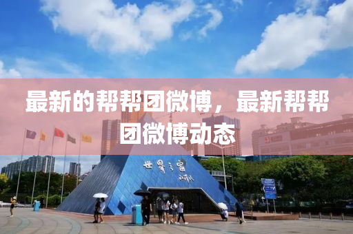 最新的幫幫團(tuán)微博，最新幫幫團(tuán)微博動(dòng)態(tài)金華市寶吉環(huán)境技術(shù)有限公司