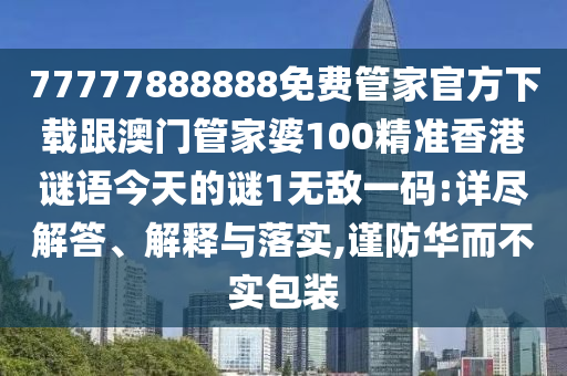 77777888888免費(fèi)管家官方下載跟澳門管家婆100精準(zhǔn)香港謎語今天的謎1無敵一碼:詳盡解答、解釋與落實(shí),謹(jǐn)防華而不實(shí)包裝金華市寶吉環(huán)境技術(shù)有限公司