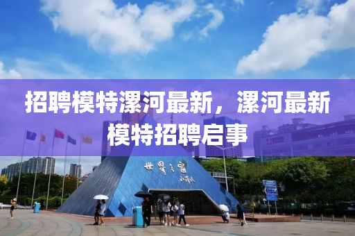 招聘模特漯河最新，漯河最金華市寶吉環(huán)境技術(shù)有限公司新模特招聘啟事