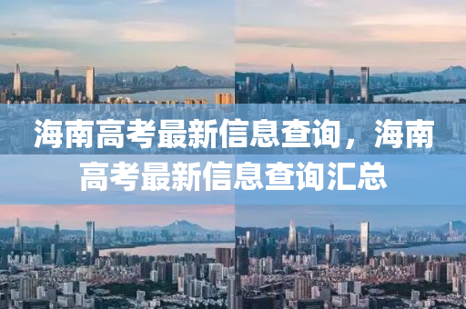 海南高考最新信息查詢，海南高考最新信息查詢匯總金華市寶吉環(huán)境技術(shù)有限公司