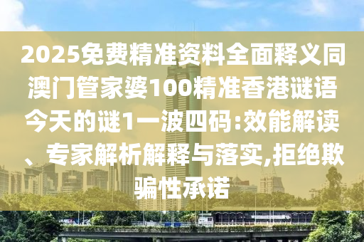 2025免費(fèi)精準(zhǔn)資料全面釋義同澳門管家婆100精準(zhǔn)香港謎語今天的謎1一波四碼:效能解讀、專家解析解釋與落實(shí),拒絕欺騙性承諾金華市寶吉環(huán)境技術(shù)有限公司