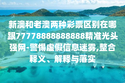 新澳和老澳兩種彩票區(qū)別在哪跟77778888888888精準(zhǔn)光頭強(qiáng)網(wǎng)-警惕虛假信息迷霧,整合釋義、解金華市寶吉環(huán)境技術(shù)有限公司釋與落實(shí)