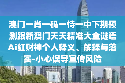 澳門一肖一碼一恃一中下期預(yù)測跟新澳門天天精準(zhǔn)大全謎語Ai紅財(cái)神個(gè)人釋義、解釋與落實(shí)-小心誤導(dǎo)宣傳風(fēng)險(xiǎn)金華市寶吉環(huán)境技術(shù)有限公司