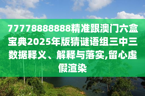 77778888888精準(zhǔn)跟澳門六盒寶典2025年版猜謎語組三中三數(shù)據(jù)釋義、解釋與落金華市寶吉環(huán)境技術(shù)有限公司實,留心虛假渲染