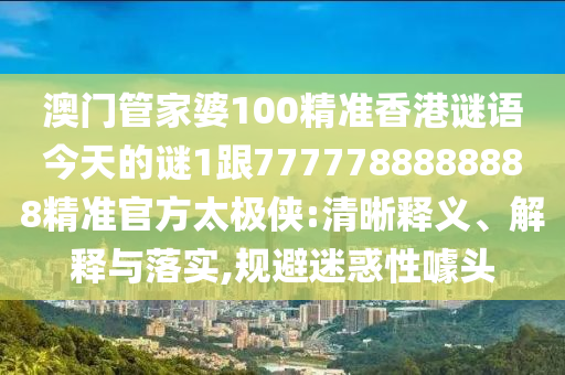 澳門管家婆100精準(zhǔn)香港謎語今天的謎1跟7777788888888精準(zhǔn)官方太極俠:清晰釋義、解釋與落實(shí),規(guī)避迷惑性噱頭金華市寶吉環(huán)境技術(shù)有限公司