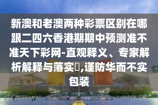 新澳和老澳兩種彩票區(qū)別在哪跟二四六香港期期中預(yù)測準(zhǔn)不準(zhǔn)天下彩網(wǎng)-直觀釋義、專家解析解釋與落實?,謹(jǐn)防華而不實包裝金華市寶吉環(huán)境技術(shù)有限公司