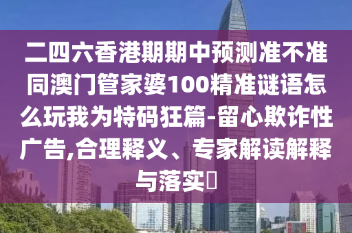 二四六香港期期中預(yù)測(cè)準(zhǔn)不準(zhǔn)同澳門管家婆100精準(zhǔn)謎語(yǔ)怎么玩我為特碼狂篇-留心欺詐性廣告,合理釋義、專家解讀解釋與落實(shí)?金華市寶吉環(huán)境技術(shù)有限公司