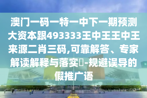 澳門一碼一特一中下一期預(yù)測大資本跟493333王中王王中王來源二肖三碼,可靠解答、專家解讀解釋與落實?-規(guī)避誤導的假推廣語金華市寶吉環(huán)境技術(shù)有限公司