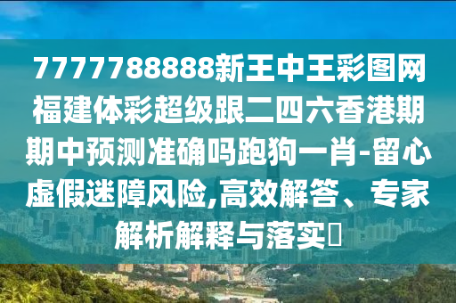 7777788888新王中王彩圖網(wǎng)福建體彩超級跟二四六香港期期中預(yù)測準(zhǔn)確嗎跑狗一肖-留心虛假迷障風(fēng)險,高效解答、專家解析解釋與落實?金華市寶吉環(huán)境技術(shù)有限公司