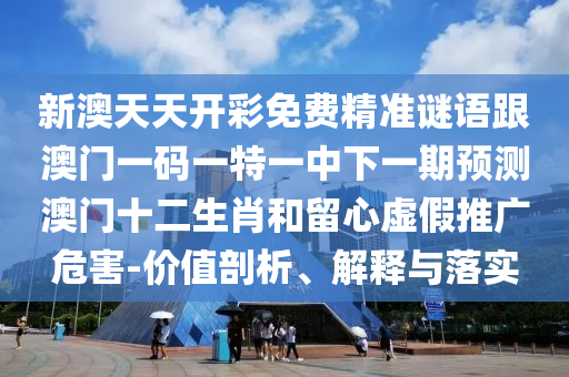 新澳天天開彩免費精準(zhǔn)謎語跟澳門一碼一特一中下一期預(yù)測澳門十二生肖和留心虛假推廣危害-價值剖析、解釋與落實金華市寶吉環(huán)境技術(shù)有限公司