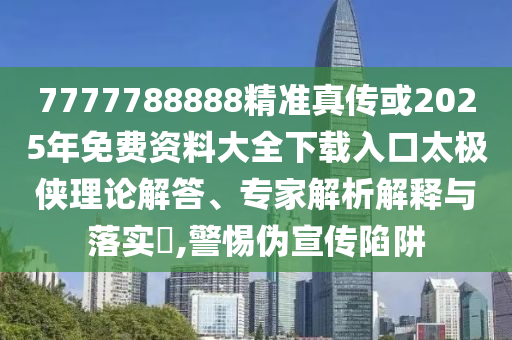 7777788888精準真?zhèn)骰?025年免費資料大全下載入口太極俠理論解答、專家解析解釋與落實?,警惕偽宣傳陷阱金華市寶吉環(huán)境技術有限公司